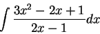 \begin{displaymath}\int \frac{3x^2 - 2x+1}{2x - 1}dx\end{displaymath}