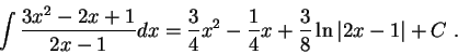 \begin{displaymath}\int \frac{3x^2 - 2x+1}{2x - 1}dx = \frac{3}{4} x^2 - \frac{1}{4}x+ \frac{3}{8}\ln\vert 2x-1\vert+ C\;.\end{displaymath}