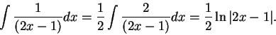 \begin{displaymath}\int \frac{1}{(2x - 1)}dx = \frac{1}{2} \int \frac{2}{(2x - 1)}dx = \frac{1}{2}\ln\vert 2x-1\vert.\end{displaymath}