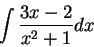 \begin{displaymath}\int \frac{3x-2}{x^2 + 1}dx\end{displaymath}
