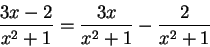 \begin{displaymath}\frac{3x-2}{x^2 + 1} = \frac{3x}{x^2 + 1} - \frac{2}{x^2 + 1}\end{displaymath}