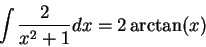 \begin{displaymath}\int \frac{2}{x^2 + 1}dx = 2 \arctan(x)\end{displaymath}
