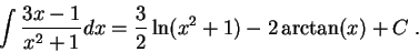 \begin{displaymath}\int \frac{3x-1}{x^2 + 1}dx = \frac{3}{2} \ln(x^2+1) -2 \arctan(x) + C\;.\end{displaymath}
