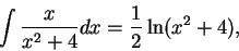 \begin{displaymath}\int \frac{x}{x^2 + 4}dx = \frac{1}{2} \ln(x^2+4),\end{displaymath}