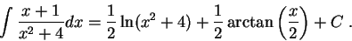 \begin{displaymath}\int \frac{x+1}{x^2 + 4}dx = \frac{1}{2} \ln(x^2+4) + \frac{1}{2}\arctan\left(\frac{x}{2}\right) + C\;.\end{displaymath}