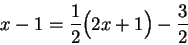 \begin{displaymath}x-1 = \frac{1}{2} \Big(2x+1\Big) - \frac{3}{2}\end{displaymath}