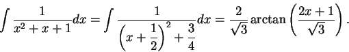 \begin{displaymath}\int \frac{1}{x^2 + x + 1}dx = \int \frac{1}{\displaystyle \l...
... = \frac{2}{\sqrt{3}}\arctan\left(\frac{2x+1}{\sqrt{3}}\right).\end{displaymath}