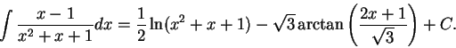 \begin{displaymath}\int \frac{x-1}{x^2 + x + 1}dx = \frac{1}{2} \ln(x^2 + x + 1) - \sqrt{3} \arctan\left(\frac{2x+1}{\sqrt{3}}\right) + C.\end{displaymath}
