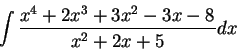 \begin{displaymath}\int \frac{x^4 + 2x^3 + 3x^2 -3 x -8}{x^2 + 2 x +5}dx\end{displaymath}