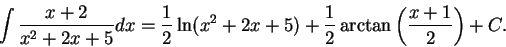 \begin{displaymath}\int \frac{x+2}{x^2 + 2x + 5}dx = \frac{1}{2} \ln(x^2 + 2x + 5) +\frac{1}{2}\arctan\left(\frac{x+1}{2}\right) + C.\end{displaymath}