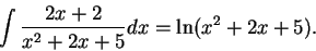 \begin{displaymath}\int \frac{2x+2}{x^2 + 2x + 5}dx = \ln(x^2 + 2x + 5).\end{displaymath}