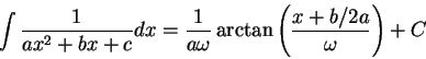 \begin{displaymath}\int \frac{1}{ax^2 + b x + c}dx = \frac{1}{a \omega} \arctan\left(\frac{x + b/2a}{\omega}\right) + C \end{displaymath}