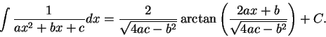 \begin{displaymath}\int \frac{1}{ax^2 + b x + c}dx = \frac{2}{\sqrt{4ac - b^2}} \arctan\left(\frac{2a x + b}{\sqrt{4ac - b^2}}\right) + C .\end{displaymath}