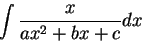 \begin{displaymath}\int \frac{x}{ax^2 + b x + c}dx\end{displaymath}