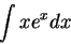 \begin{displaymath}\int x e^x dx\end{displaymath}