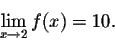 \begin{displaymath}\lim_{x \rightarrow 2} f(x) = 10.\end{displaymath}