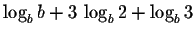 $\displaystyle \log_{b}b+3\,\log_{b}2+\log_{b}3 $