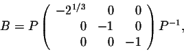 \begin{displaymath}B = P \left(\begin{array}{rrr}
-2^{1/3}&0&0\\
0&-1&0\\
0&0&-1\\
\end{array}\right) P^{-1},\end{displaymath}