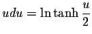 $ u du = \ln \tanh \displaystyle \frac{u}{2}$