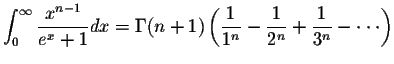 $\displaystyle\int_{0}^{\infty}\displaystyle \frac{x^{n-1}}{e^x+1}dx=\Gamma(n+1)...
...\displaystyle \frac{1}{2^n}+\displaystyle \frac{1}{3^n}-\cdot\cdot\cdot \right)$
